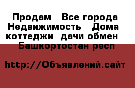 Продам - Все города Недвижимость » Дома, коттеджи, дачи обмен   . Башкортостан респ.